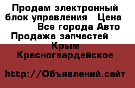 Продам электронный блок управления › Цена ­ 7 000 - Все города Авто » Продажа запчастей   . Крым,Красногвардейское